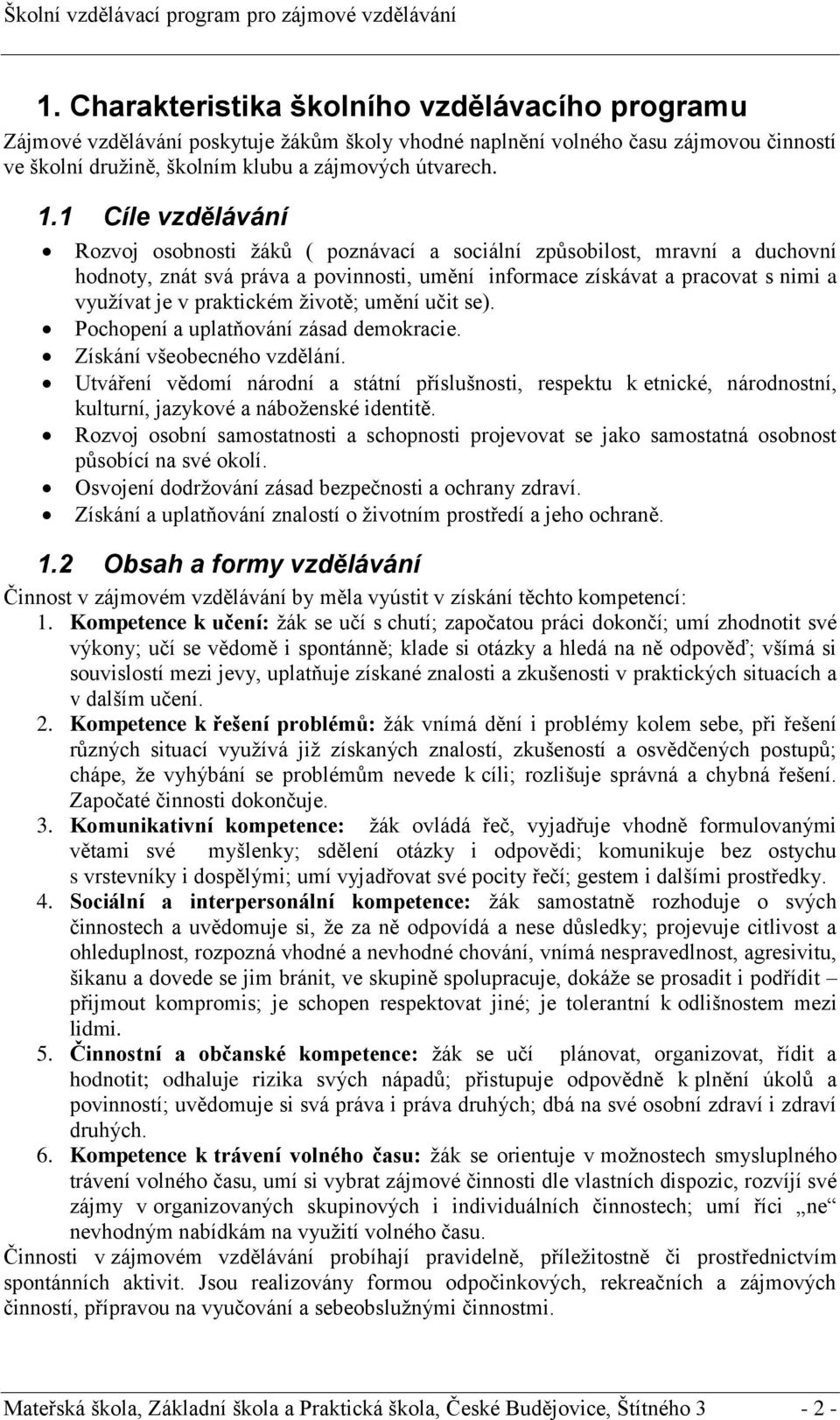 praktickém životě; umění učit se). Pochopení a uplatňování zásad demokracie. Získání všeobecného vzdělání.