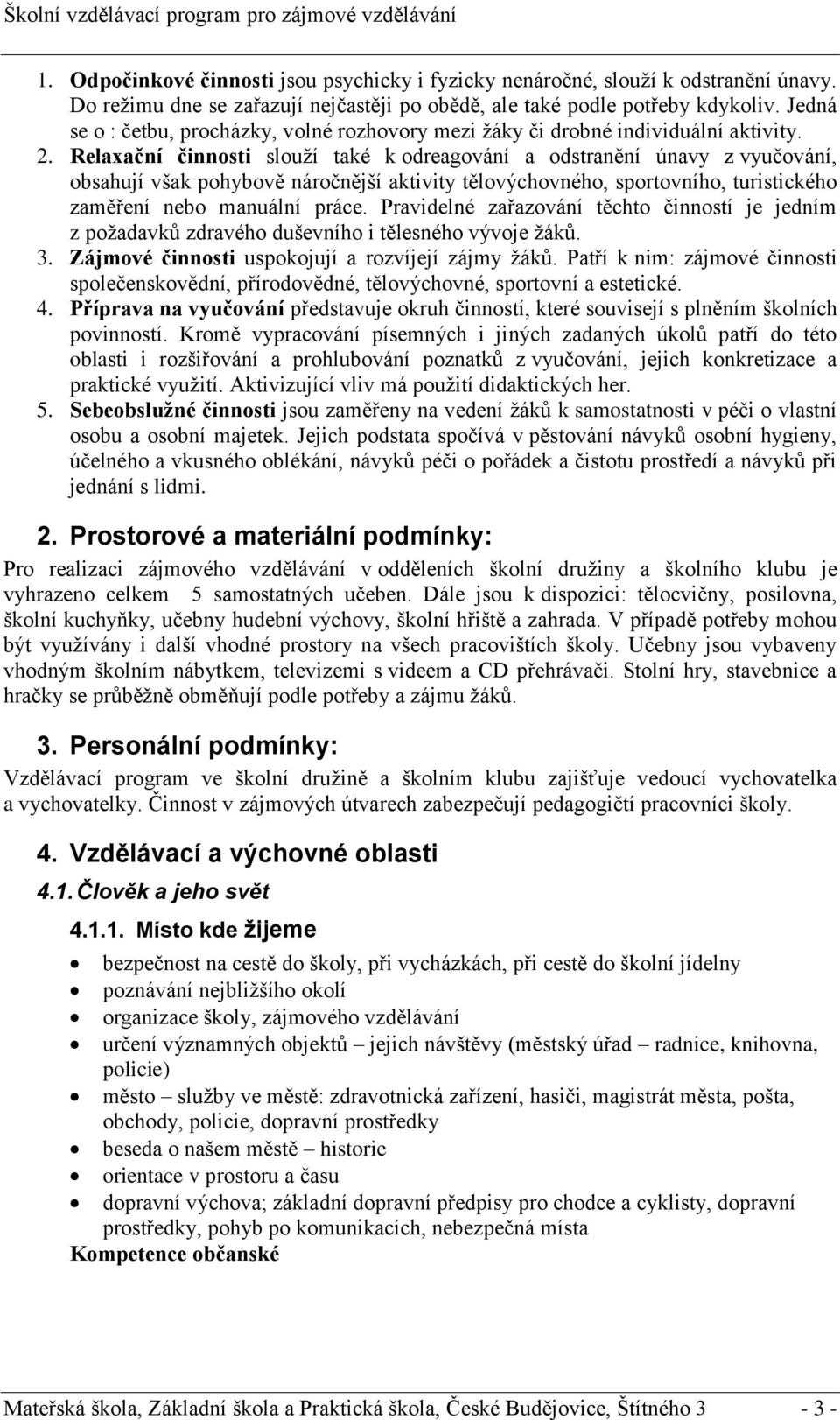 Relaxační činnosti slouží také k odreagování a odstranění únavy z vyučování, obsahují však pohybově náročnější aktivity tělovýchovného, sportovního, turistického zaměření nebo manuální práce.