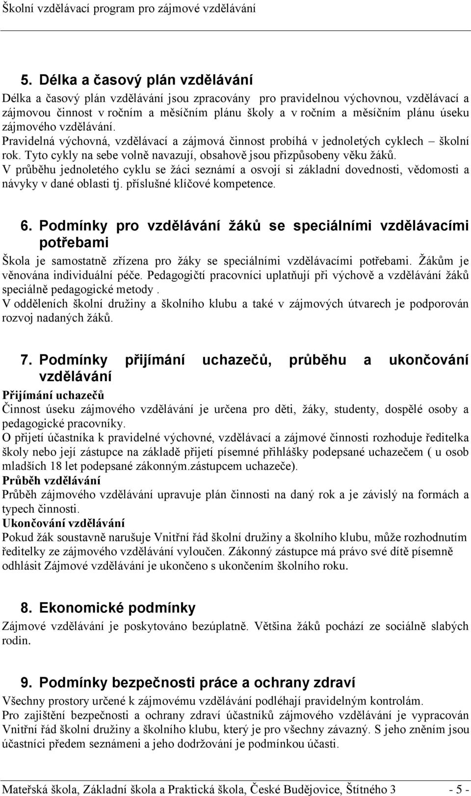 V průběhu jednoletého cyklu se žáci seznámí a osvojí si základní dovednosti, vědomosti a návyky v dané oblasti tj. příslušné klíčové kompetence. 6.