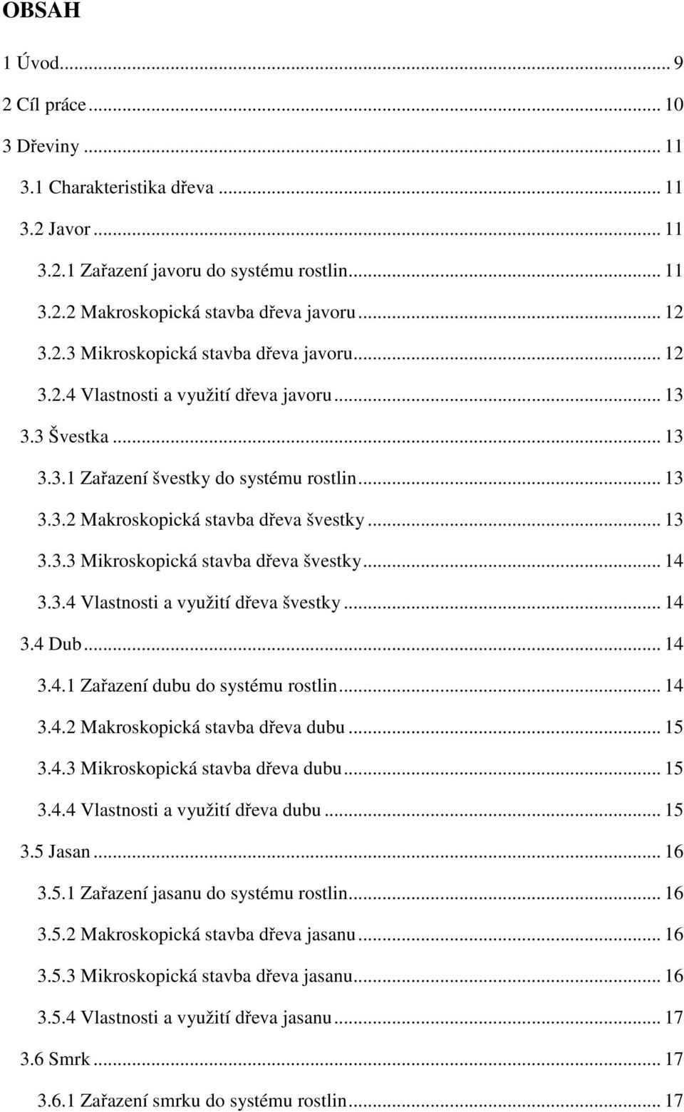 .. 14 3.3.4 Vlastnosti a využití dřeva švestky... 14 3.4 Dub... 14 3.4.1 Zařazení dubu do systému rostlin... 14 3.4.2 Makroskopická stavba dřeva dubu... 15 3.4.3 Mikroskopická stavba dřeva dubu... 15 3.4.4 Vlastnosti a využití dřeva dubu.