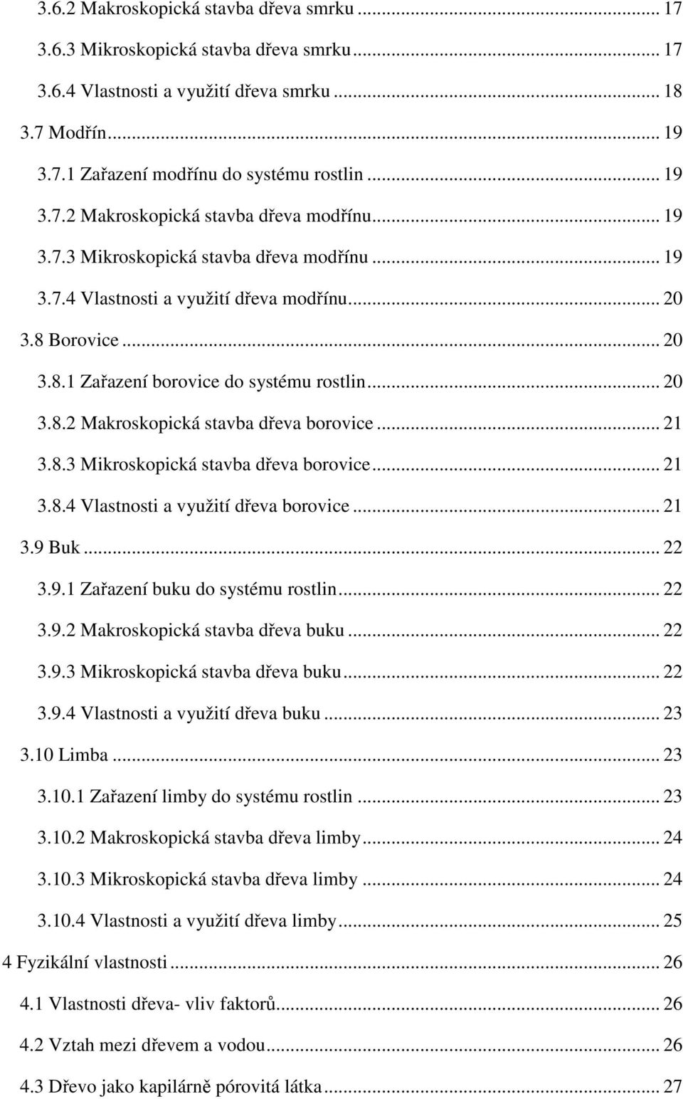 .. 21 3.8.3 Mikroskopická stavba dřeva borovice... 21 3.8.4 Vlastnosti a využití dřeva borovice... 21 3.9 Buk... 22 3.9.1 Zařazení buku do systému rostlin... 22 3.9.2 Makroskopická stavba dřeva buku.