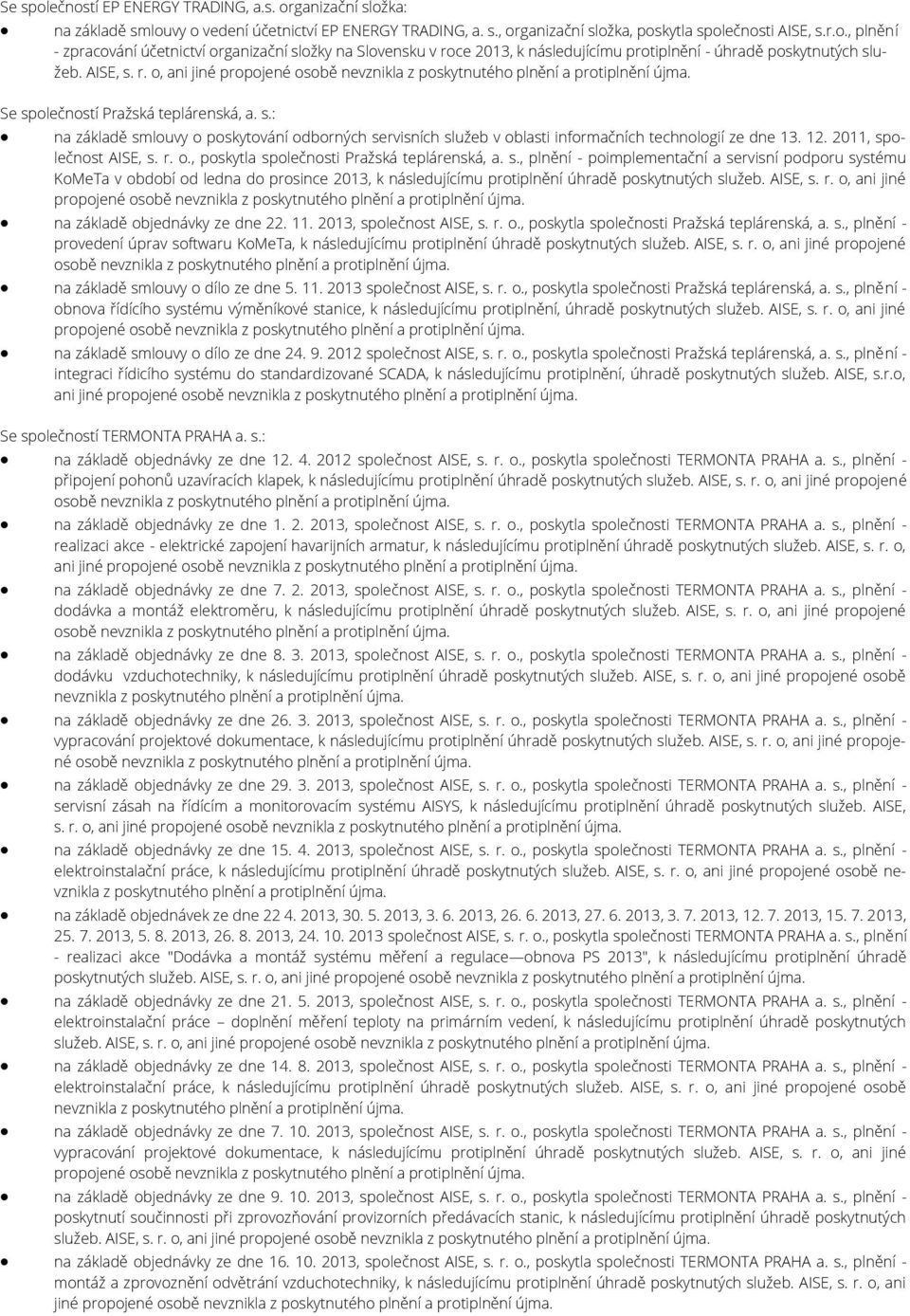 12. 2011, společnost AISE, s. r. o., poskytla společnosti Pražská teplárenská, a. s., plnění - poimplementační a servisní podporu systému KoMeTa v od ledna do prosince 2013, k následujícímu protiplnění úhradě poskytnutých služeb.