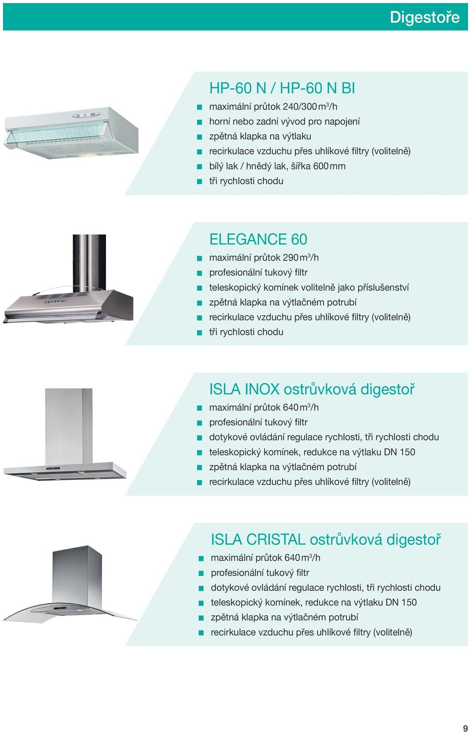 potrubí recirkulace vzduchu přes uhlíkové filtry (volitelně) ISLA INOX ostrůvková digestoř maximální průtok 640 m3 /h profesionální tukový filtr teleskopický komínek, redukce na výtlaku DN 150 zpětná