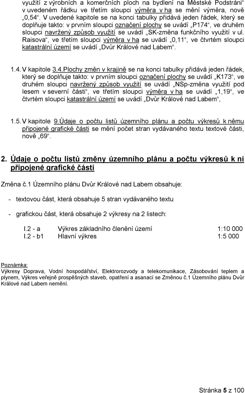 funkčního využití v ul. Raisova, ve třetím sloupci výměra v ha se uvádí 0,11, ve čtvrtém sloupci katastrální území se uvádí. 1.4.