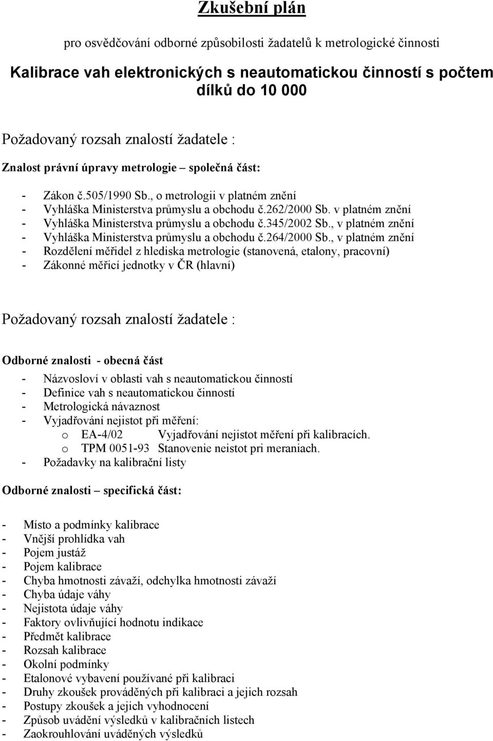 v platném znění - Vyhláška Ministerstva průmyslu a obchodu č.345/2002 Sb., v platném znění - Vyhláška Ministerstva průmyslu a obchodu č.264/2000 Sb.