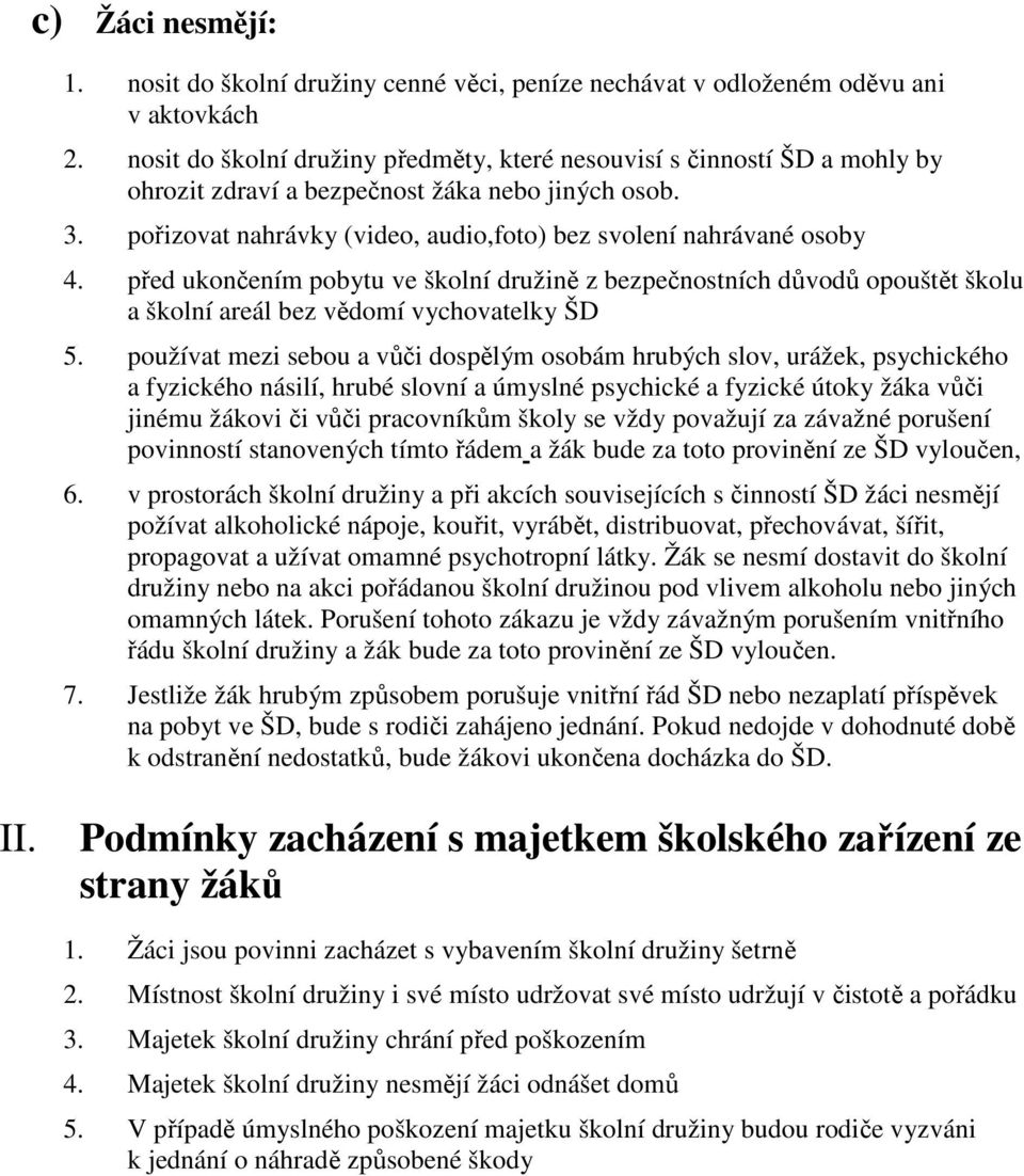 před ukončením pobytu ve školní družině z bezpečnostních důvodů opouštět školu a školní areál bez vědomí vychovatelky ŠD 5.