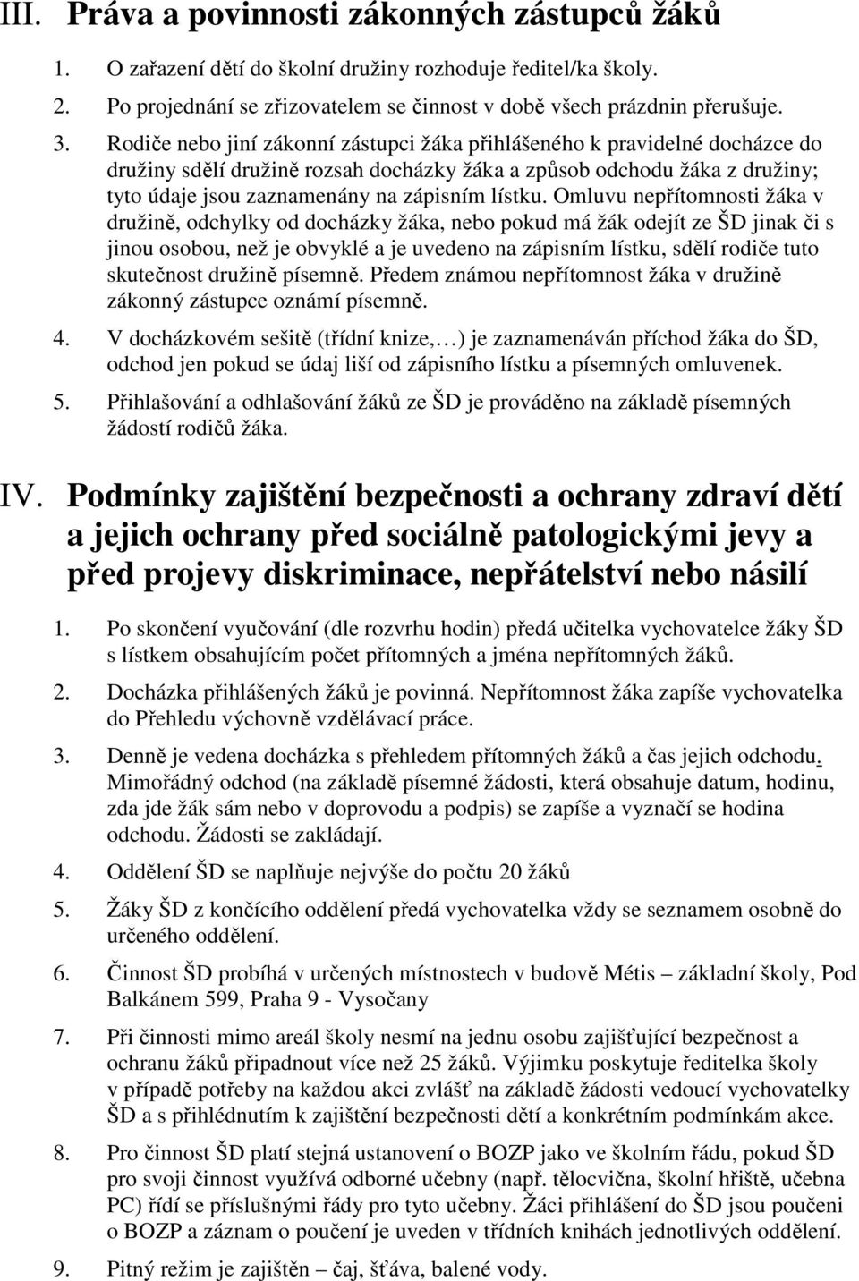 Omluvu nepřítomnosti žáka v družině, odchylky od docházky žáka, nebo pokud má žák odejít ze ŠD jinak či s jinou osobou, než je obvyklé a je uvedeno na zápisním lístku, sdělí rodiče tuto skutečnost