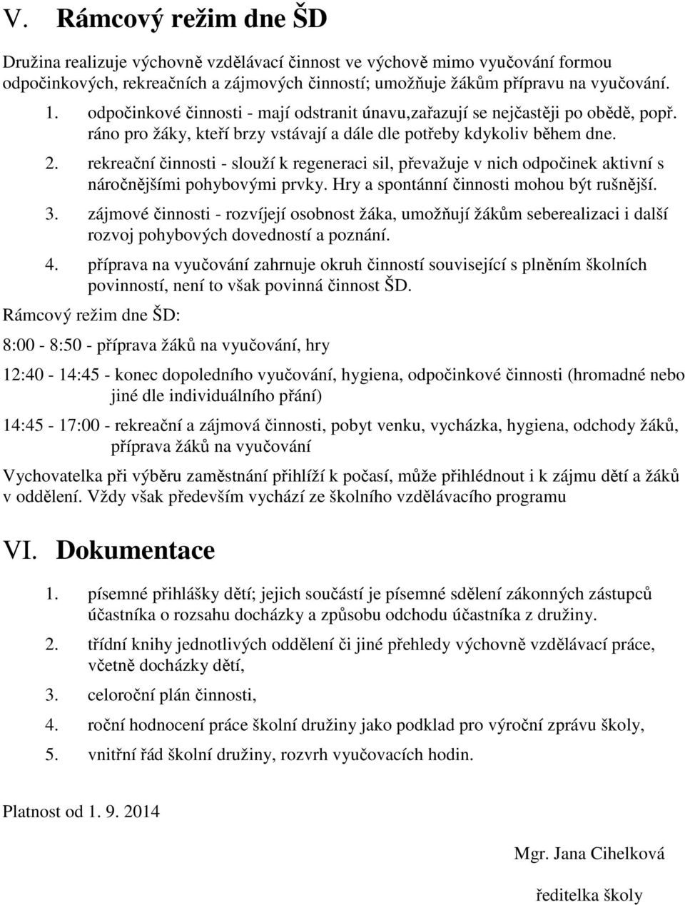 rekreační činnosti - slouží k regeneraci sil, převažuje v nich odpočinek aktivní s náročnějšími pohybovými prvky. Hry a spontánní činnosti mohou být rušnější. 3.