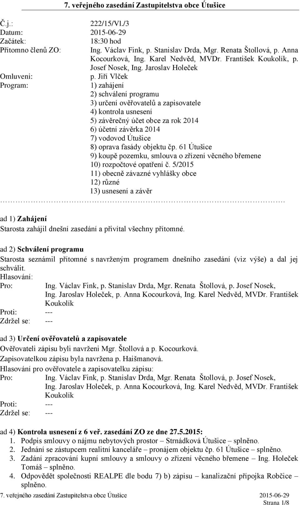 Jiří Vlček Program: 1) zahájení 2) schválení programu 3) určení ověřovatelů a zapisovatele 4) kontrola usnesení 5) závěrečný účet obce za rok 2014 6) účetní závěrka 2014 7) vodovod Útušice 8) oprava