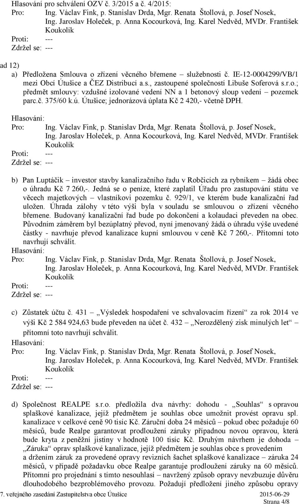 b) Pan Luptáčik investor stavby kanalizačního řadu v Robčicích za rybníkem žádá obec o úhradu Kč 7 260,-.