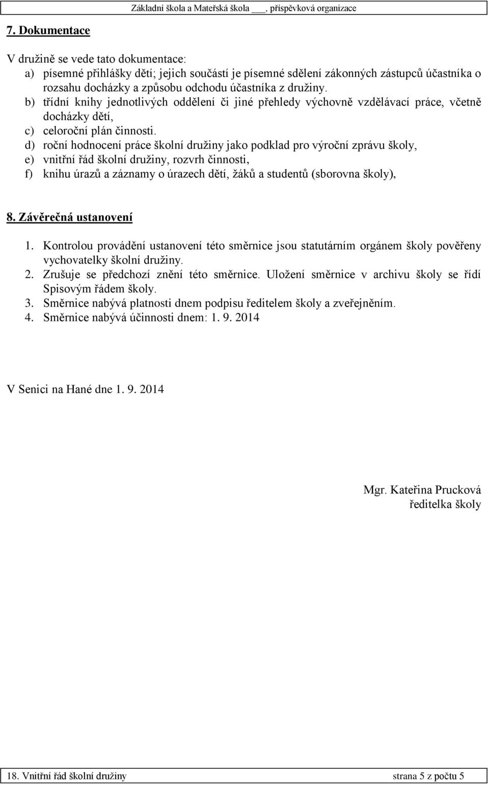 d) roční hodnocení práce školní družiny jako podklad pro výroční zprávu školy, e) vnitřní řád školní družiny, rozvrh činnosti, f) knihu úrazů a záznamy o úrazech dětí, žáků a studentů (sborovna