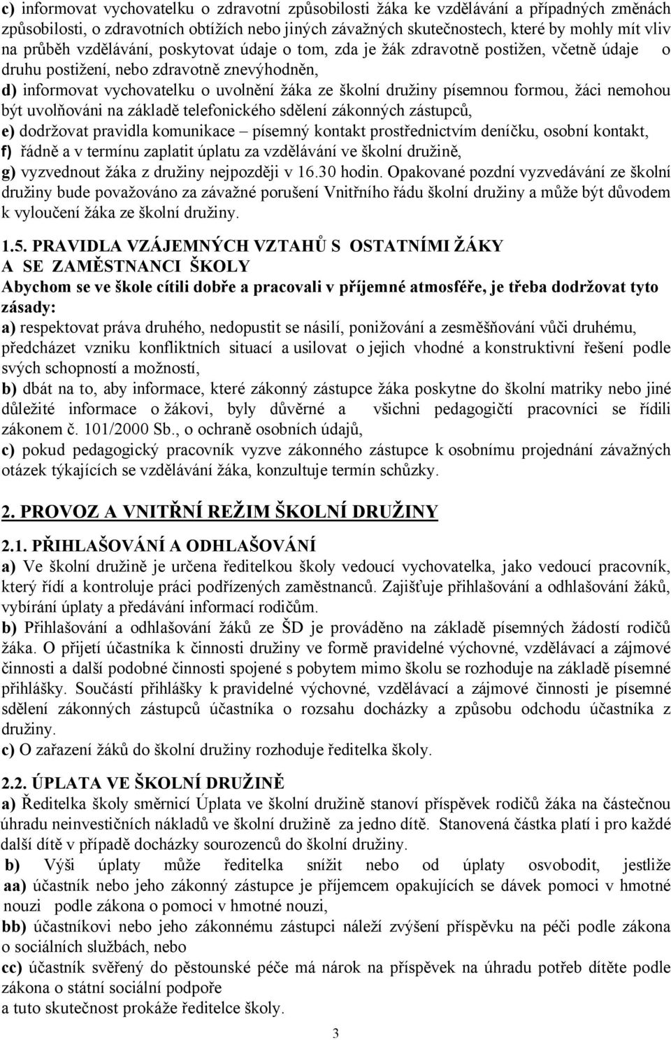 formou, žáci nemohou být uvolňováni na základě telefonického sdělení zákonných zástupců, e) dodržovat pravidla komunikace písemný kontakt prostřednictvím deníčku, osobní kontakt, f) řádně a v termínu