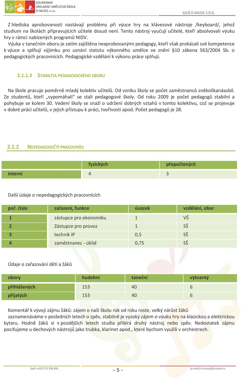 Výuka v tanečním oboru je zatím zajištěna neaprobovanými pedagogy, kteří však prokázali své kompetence k výuce a splňují výjimku pro uznání statutu výkonného umělce ve znění 10 zákona 563/2004 Sb.