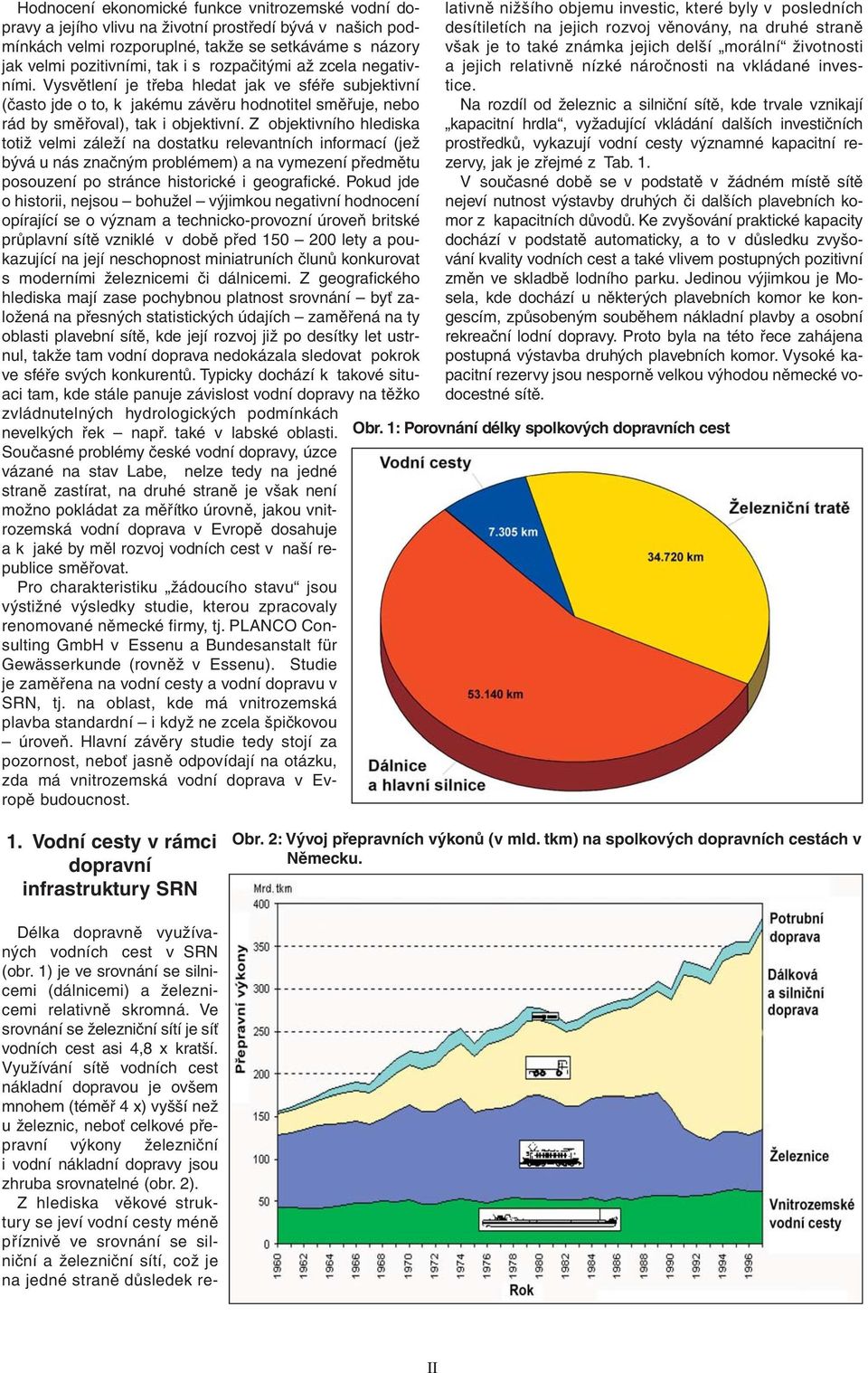 Z objektivního hlediska totiž velmi záleží na dostatku relevantních informací (jež bývá u nás značným problémem) a na vymezení předmětu posouzení po stránce historické i geografické.