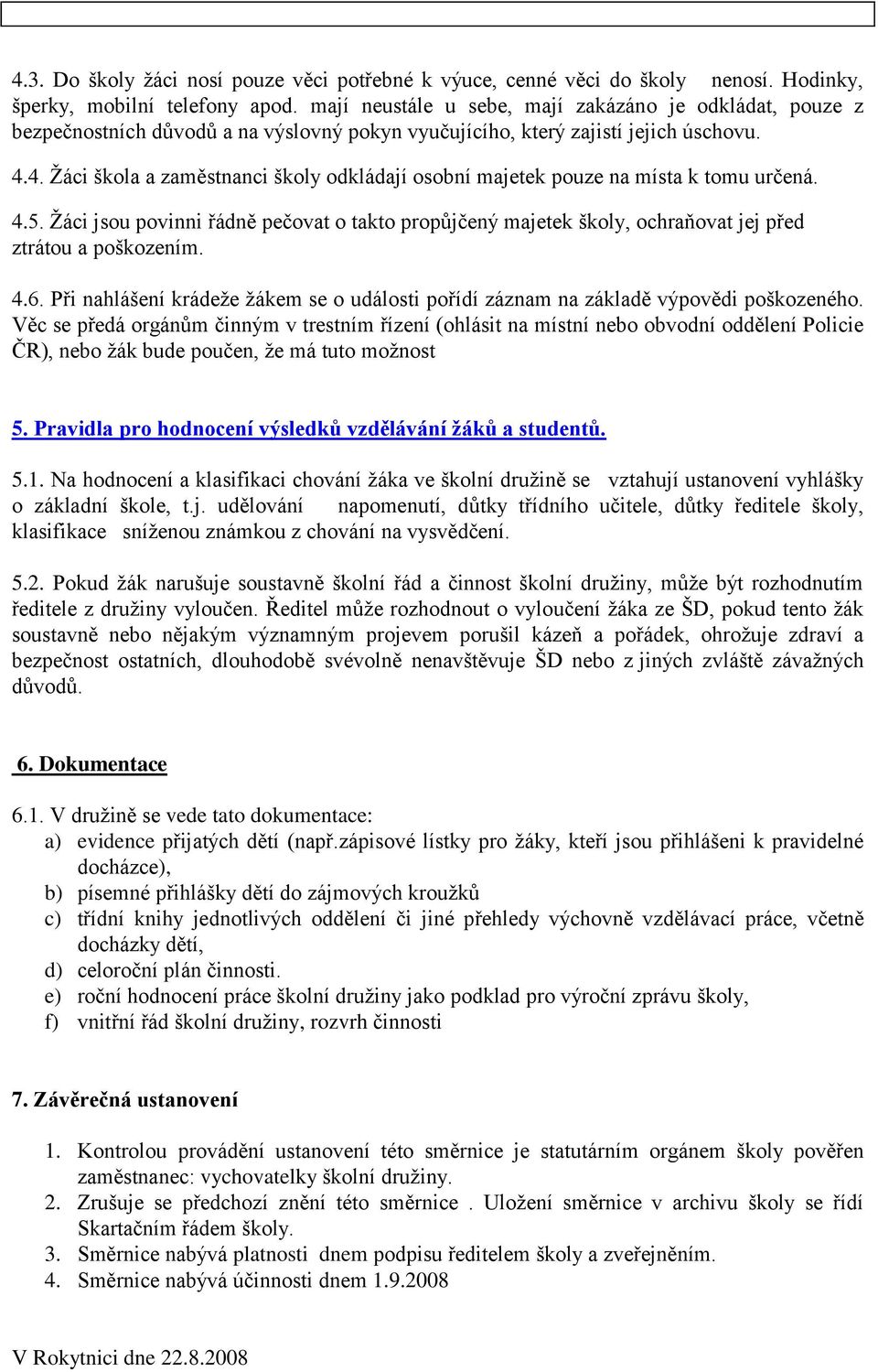4. Žáci škola a zaměstnanci školy odkládají osobní majetek pouze na místa k tomu určená. 4.5.