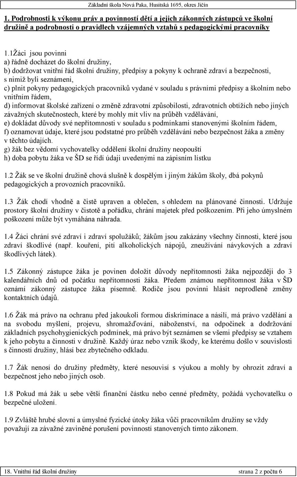 pedagogických pracovníků vydané v souladu s právními předpisy a školním nebo vnitřním řádem, d) informovat školské zařízení o změně zdravotní způsobilosti, zdravotních obtížích nebo jiných závažných