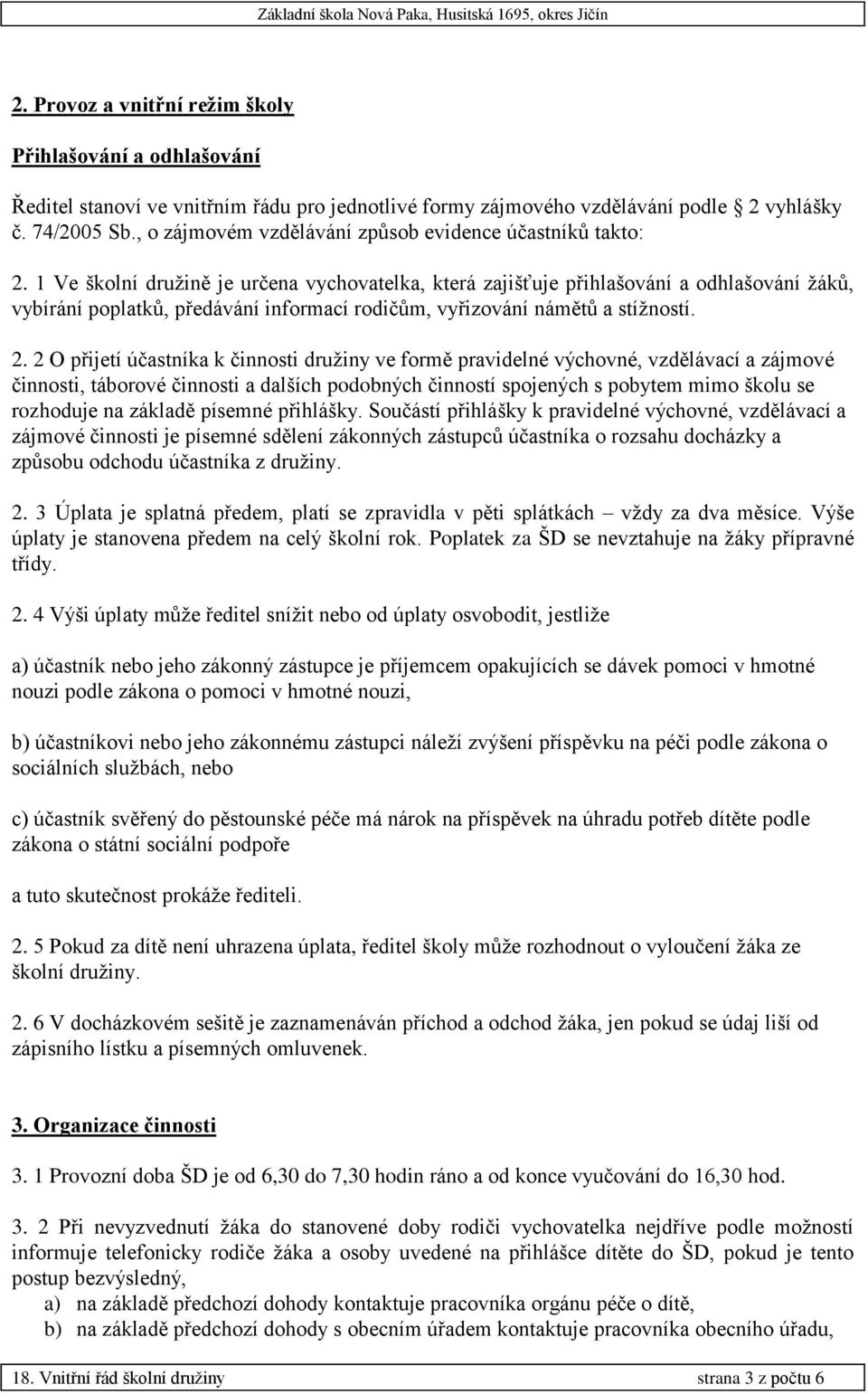 1 Ve školní družině je určena vychovatelka, která zajišťuje přihlašování a odhlašování žáků, vybírání poplatků, předávání informací rodičům, vyřizování námětů a stížností. 2.