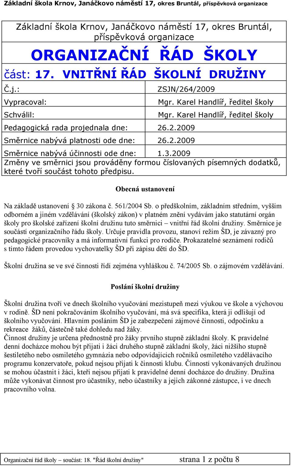 Karel Handlíř, ředitel školy Směrnice nabývá účinnosti ode dne: 1.3.2009 Změny ve směrnici jsou prováděny formou číslovaných písemných dodatků, které tvoří součást tohoto předpisu.