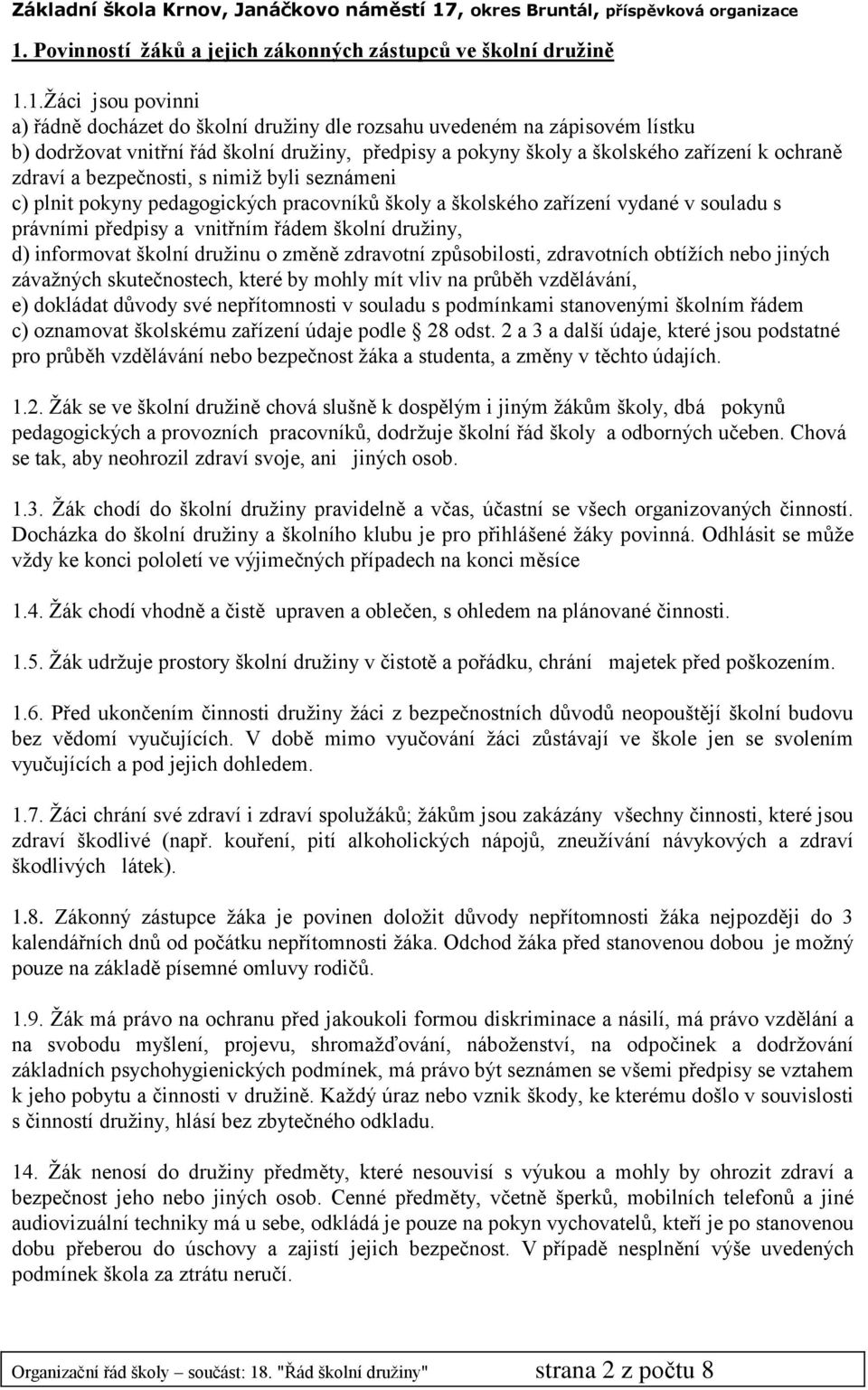 právními předpisy a vnitřním řádem školní družiny, d) informovat školní družinu o změně zdravotní způsobilosti, zdravotních obtížích nebo jiných závažných skutečnostech, které by mohly mít vliv na