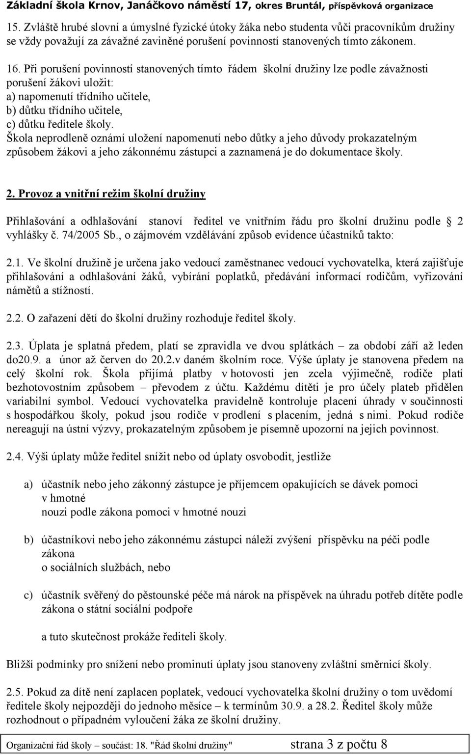 Škola neprodleně oznámí uložení napomenutí nebo důtky a jeho důvody prokazatelným způsobem žákovi a jeho zákonnému zástupci a zaznamená je do dokumentace školy. 2.