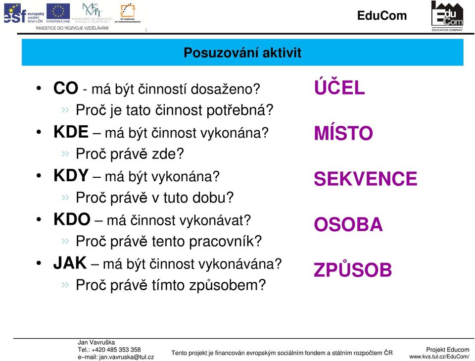 KDY má být vykonána?» Proč právě v tuto dobu? KDO má činnost vykonávat?