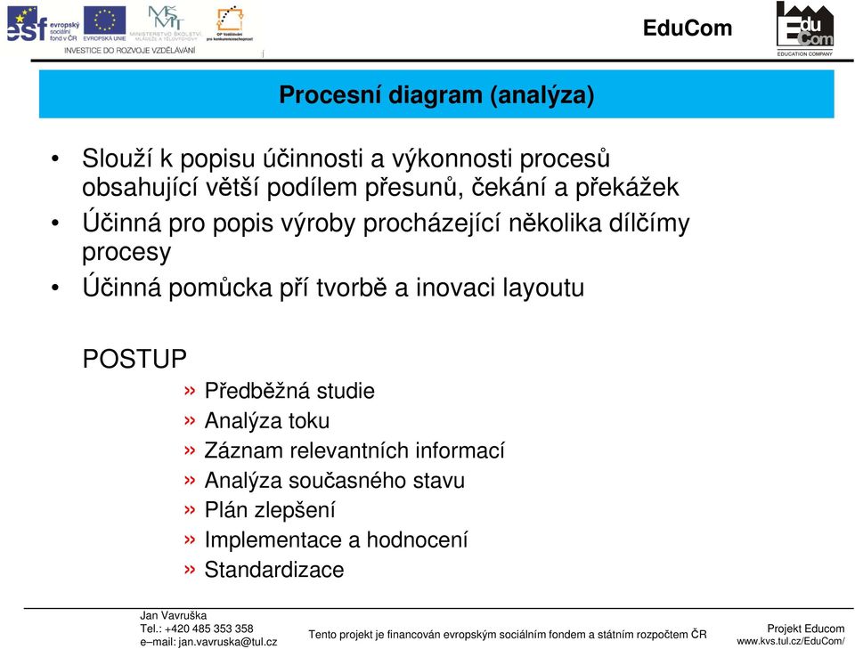 procesy Účinná pomůcka pří tvorbě a inovaci layoutu POSTUP» Předběžná studie» Analýza toku»