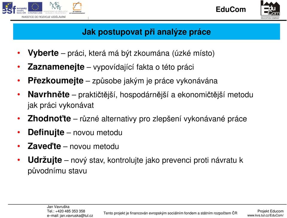 ekonomičtější metodu jak práci vykonávat Zhodnoťte různé alternativy pro zlepšení vykonávané práce Definujte