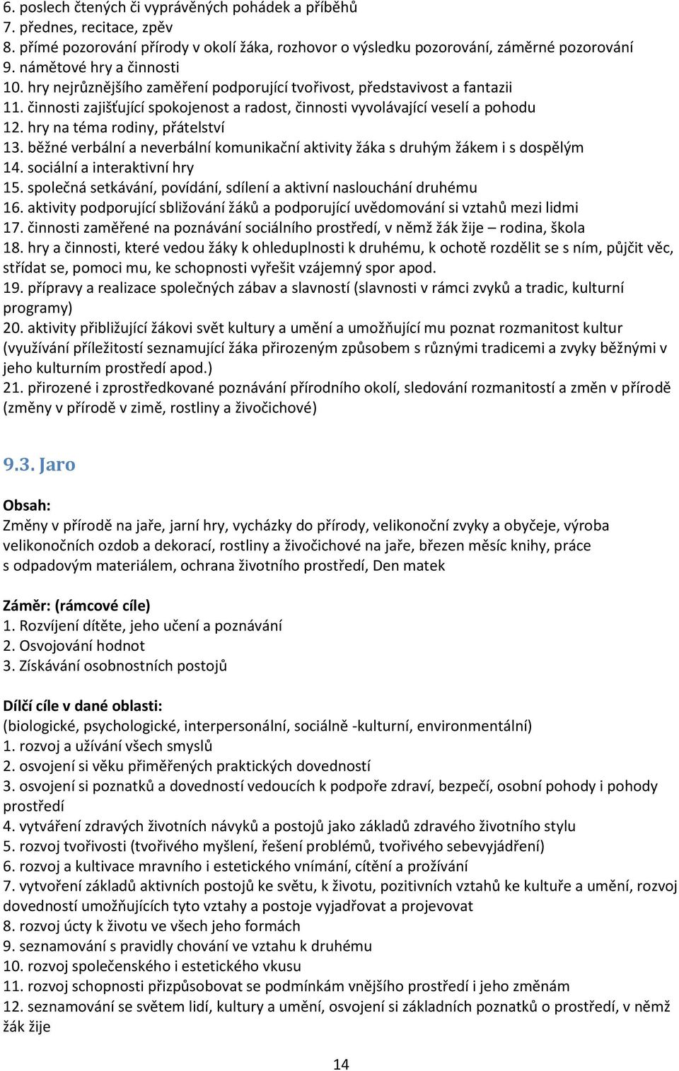 hry na téma rodiny, přátelství 13. běžné verbální a neverbální komunikační aktivity žáka s druhým žákem i s dospělým 14. sociální a interaktivní hry 15.