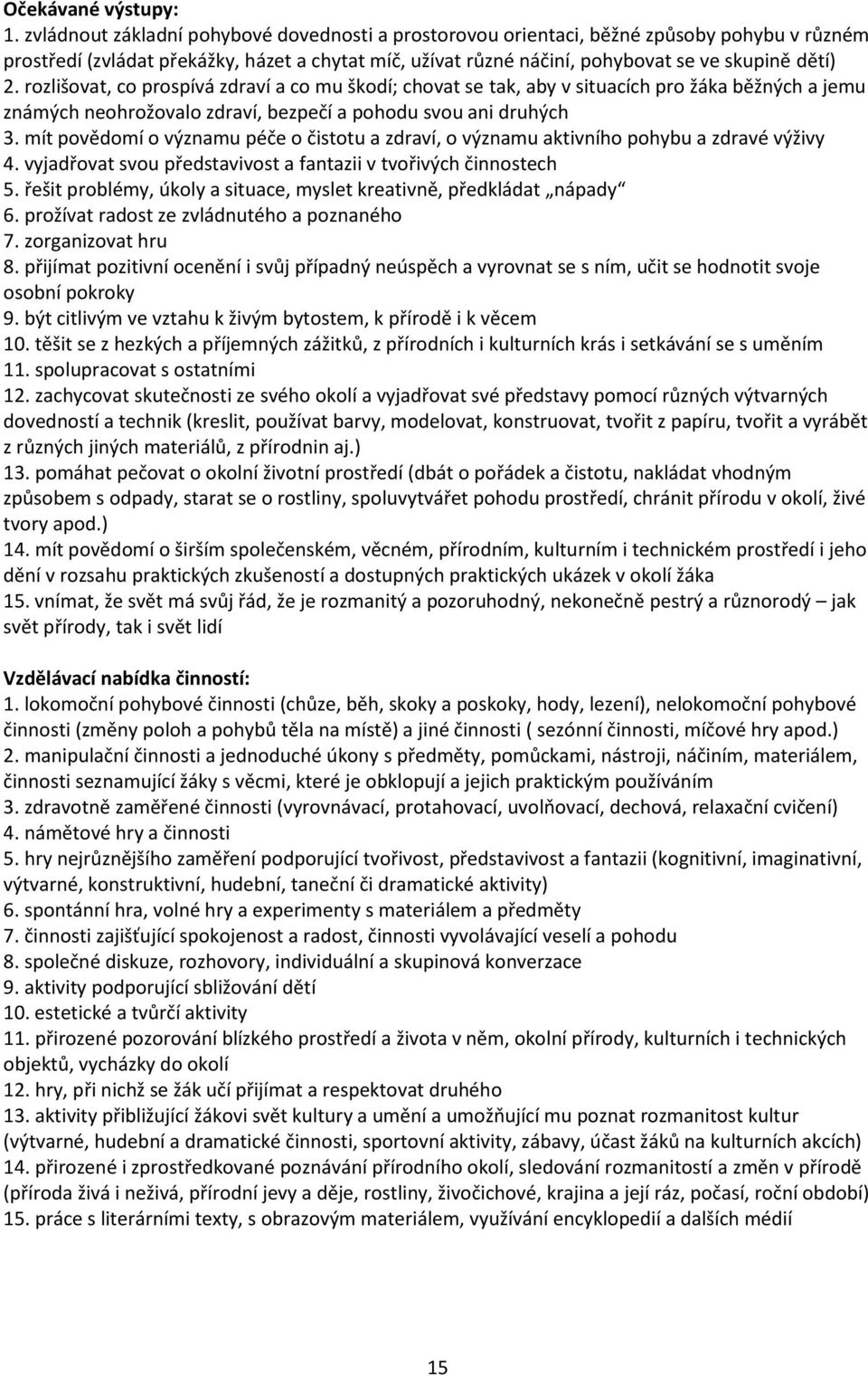 rozlišovat, co prospívá zdraví a co mu škodí; chovat se tak, aby v situacích pro žáka běžných a jemu známých neohrožovalo zdraví, bezpečí a pohodu svou ani druhých 3.