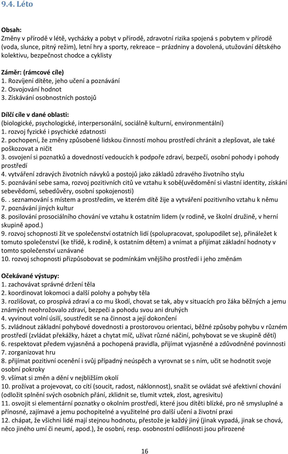 Získávání osobnostních postojů Dílčí cíle v dané oblasti: (biologické, psychologické, interpersonální, sociálně kulturní, environmentální) 1. rozvoj fyzické i psychické zdatnosti 2.