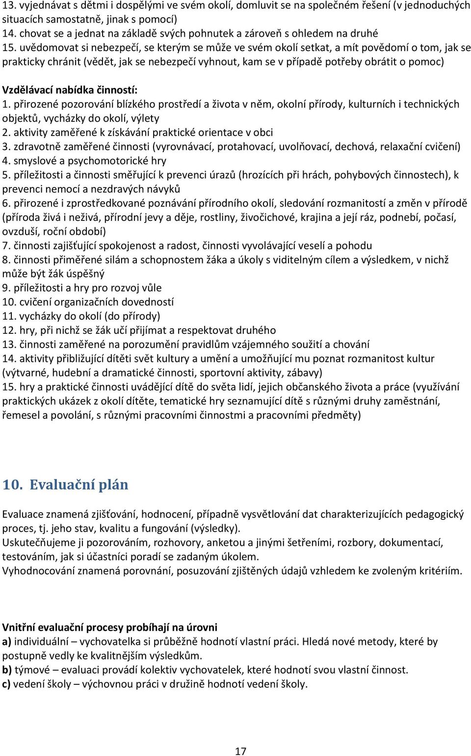 uvědomovat si nebezpečí, se kterým se může ve svém okolí setkat, a mít povědomí o tom, jak se prakticky chránit (vědět, jak se nebezpečí vyhnout, kam se v případě potřeby obrátit o pomoc) Vzdělávací
