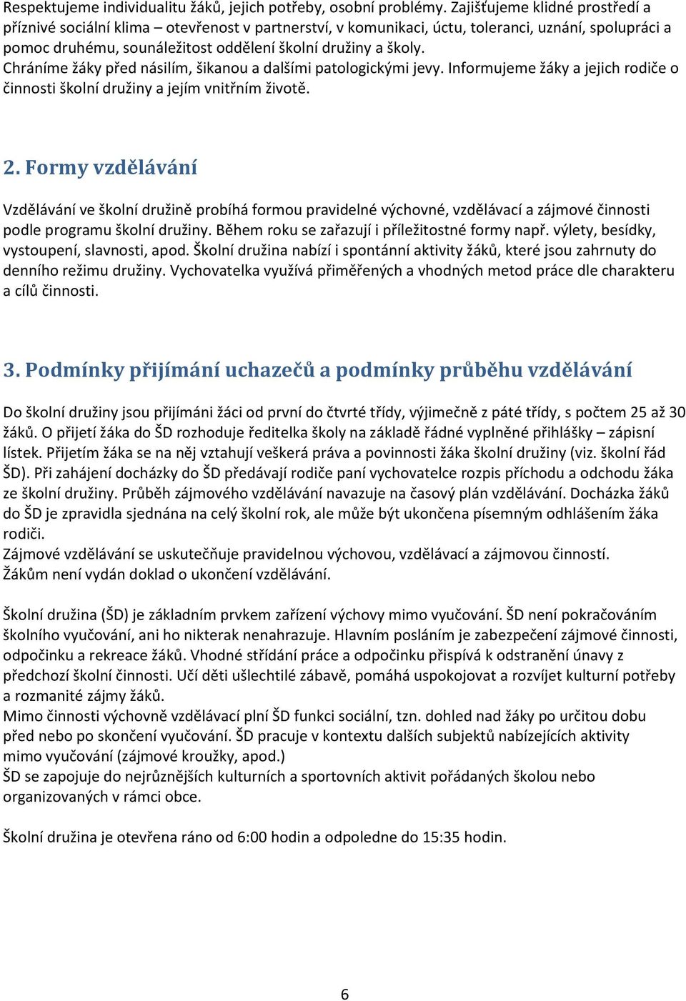 Chráníme žáky před násilím, šikanou a dalšími patologickými jevy. Informujeme žáky a jejich rodiče o činnosti školní družiny a jejím vnitřním životě. 2.