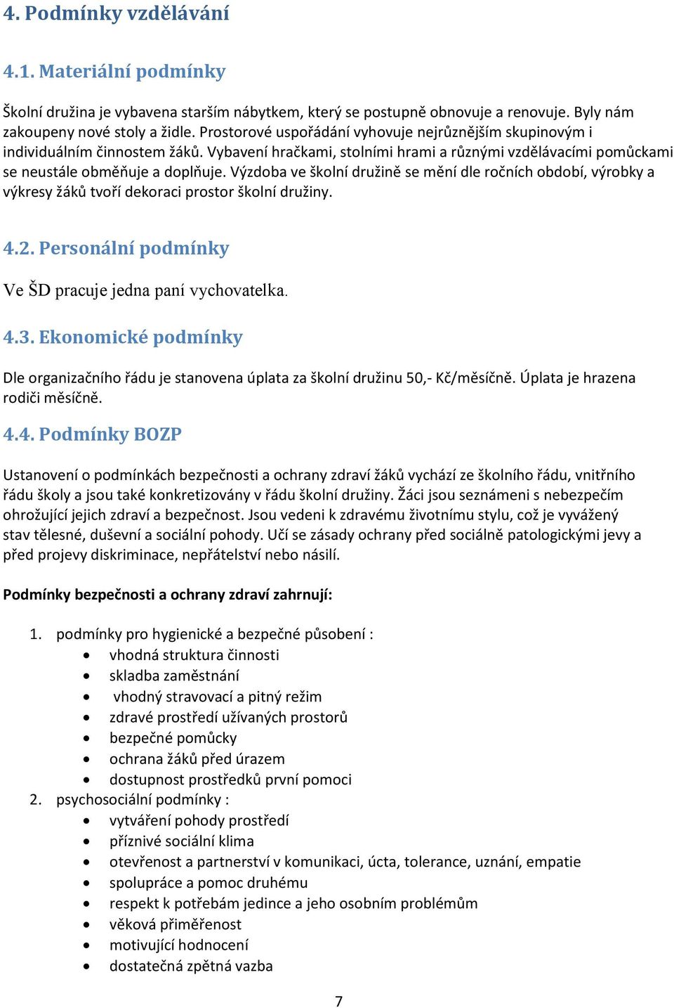 Výzdoba ve školní družině se mění dle ročních období, výrobky a výkresy žáků tvoří dekoraci prostor školní družiny. 4.2. Personální podmínky Ve ŠD pracuje jedna paní vychovatelka. 4.3.