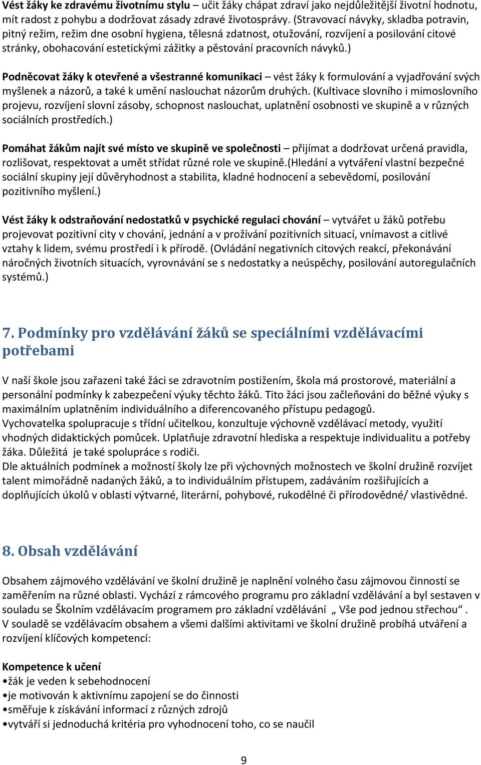 návyků.) Podněcovat žáky k otevřené a všestranné komunikaci vést žáky k formulování a vyjadřování svých myšlenek a názorů, a také k umění naslouchat názorům druhých.