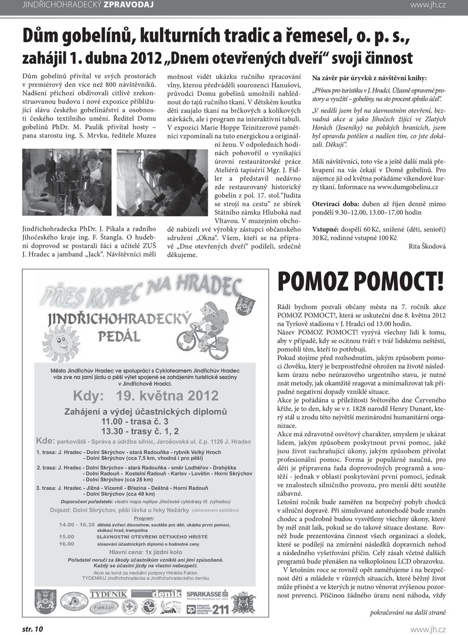 Nadšení příchozí obdivovali citlivě zrekonstruovanou budovu i nové expozice přibližující slávu českého gobelínářství a osobnosti českého textilního umění. Ředitel Domu gobelínů PhDr. M.