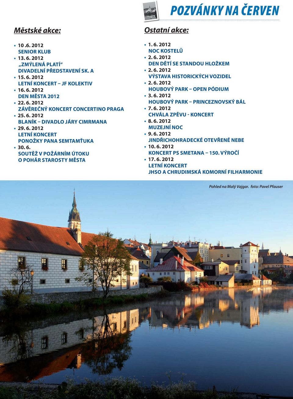 6. 2012 VÝSTAVA HISTORICKÝCH VOZIDEL 2. 6. 2012 HOUBOVÝ PARK OPEN PÓDIUM 3. 6. 2012 HOUBOVÝ PARK PRINCEZNOVSKÝ BÁL 7. 6. 2012 CHVÁLA ZPĚVU - KONCERT 8. 6. 2012 MUZEJNÍ NOC 9. 6. 2012 JINDŘICHOHRADECKÉ OTEVŘENÉ NEBE 10.