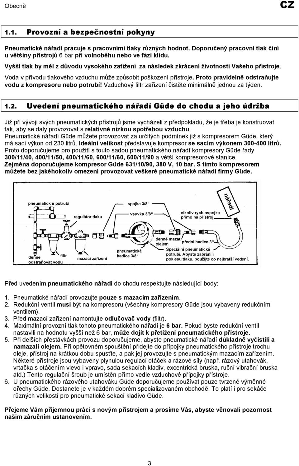 Proto pravidelně odstraňujte vodu z kompresoru nebo potrubí! Vzduchový filtr zařízení čistěte minimálně jednou za týden. 1.2.
