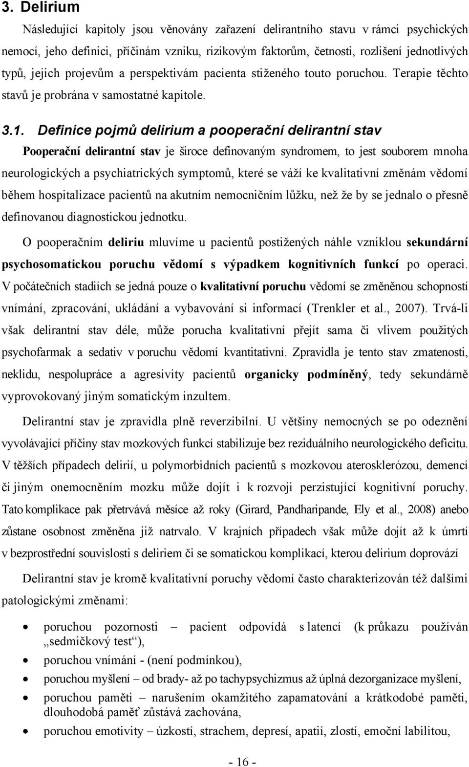 Definice pojmů delirium a pooperační delirantní stav Pooperační delirantní stav je široce definovaným syndromem, to jest souborem mnoha neurologických a psychiatrických symptomŧ, které se váţí ke