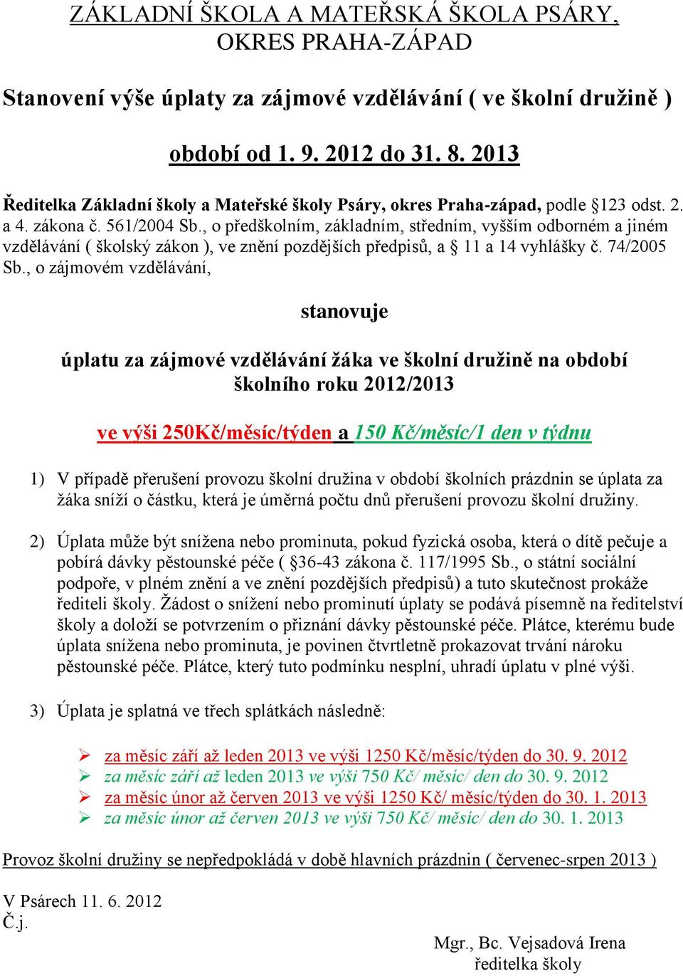 , o předškolním, základním, středním, vyšším odborném a jiném vzdělávání ( školský zákon ), ve znění pozdějších předpisů, a 11 a 14 vyhlášky č. 74/2005 Sb.