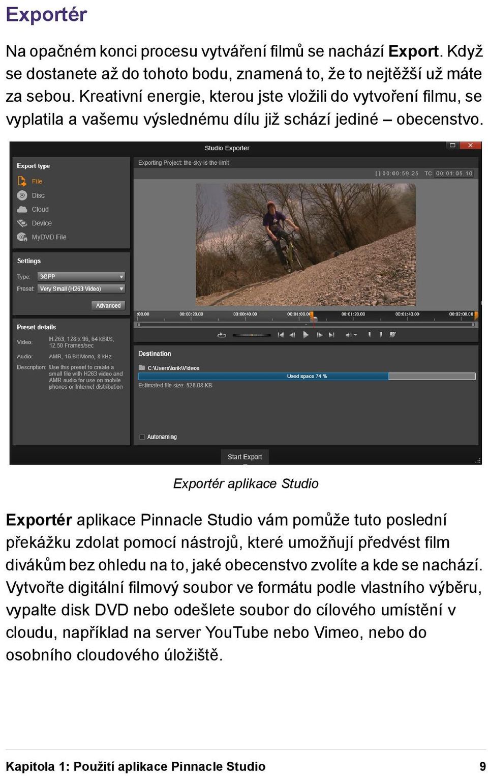 Exportér aplikace Studio Exportér aplikace Pinnacle Studio vám pomůže tuto poslední překážku zdolat pomocí nástrojů, které umožňují předvést film divákům bez ohledu na to, jaké obecenstvo