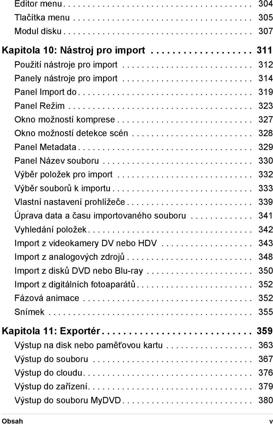 ..................................... 323 Okno možností komprese............................ 327 Okno možností detekce scén......................... 328 Panel Metadata.................................... 329 Panel Název souboru.