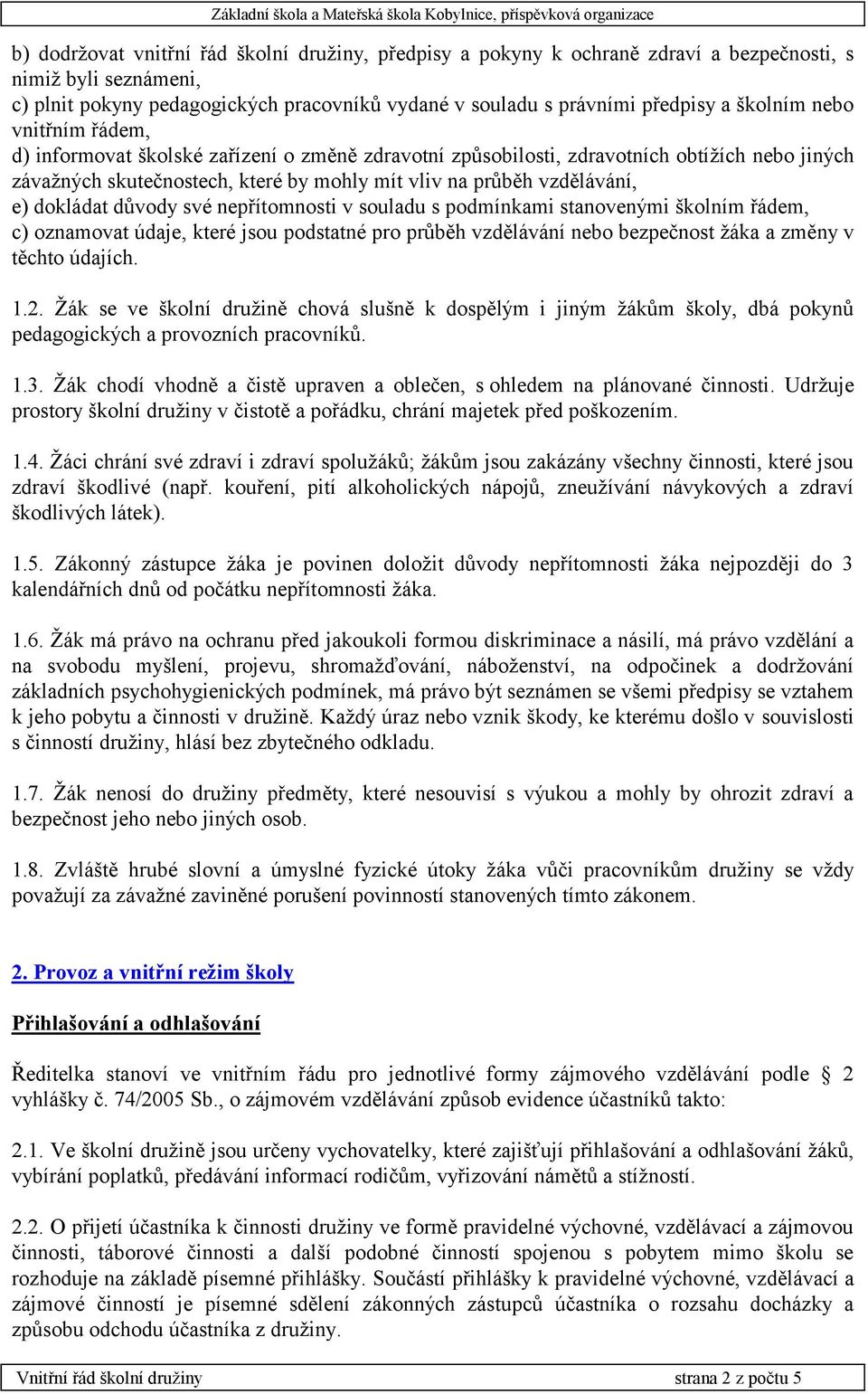 dokládat důvody své nepřítomnosti v souladu s podmínkami stanovenými školním řádem, c) oznamovat údaje, které jsou podstatné pro průběh vzdělávání nebo bezpečnost žáka a změny v těchto údajích. 1.2.