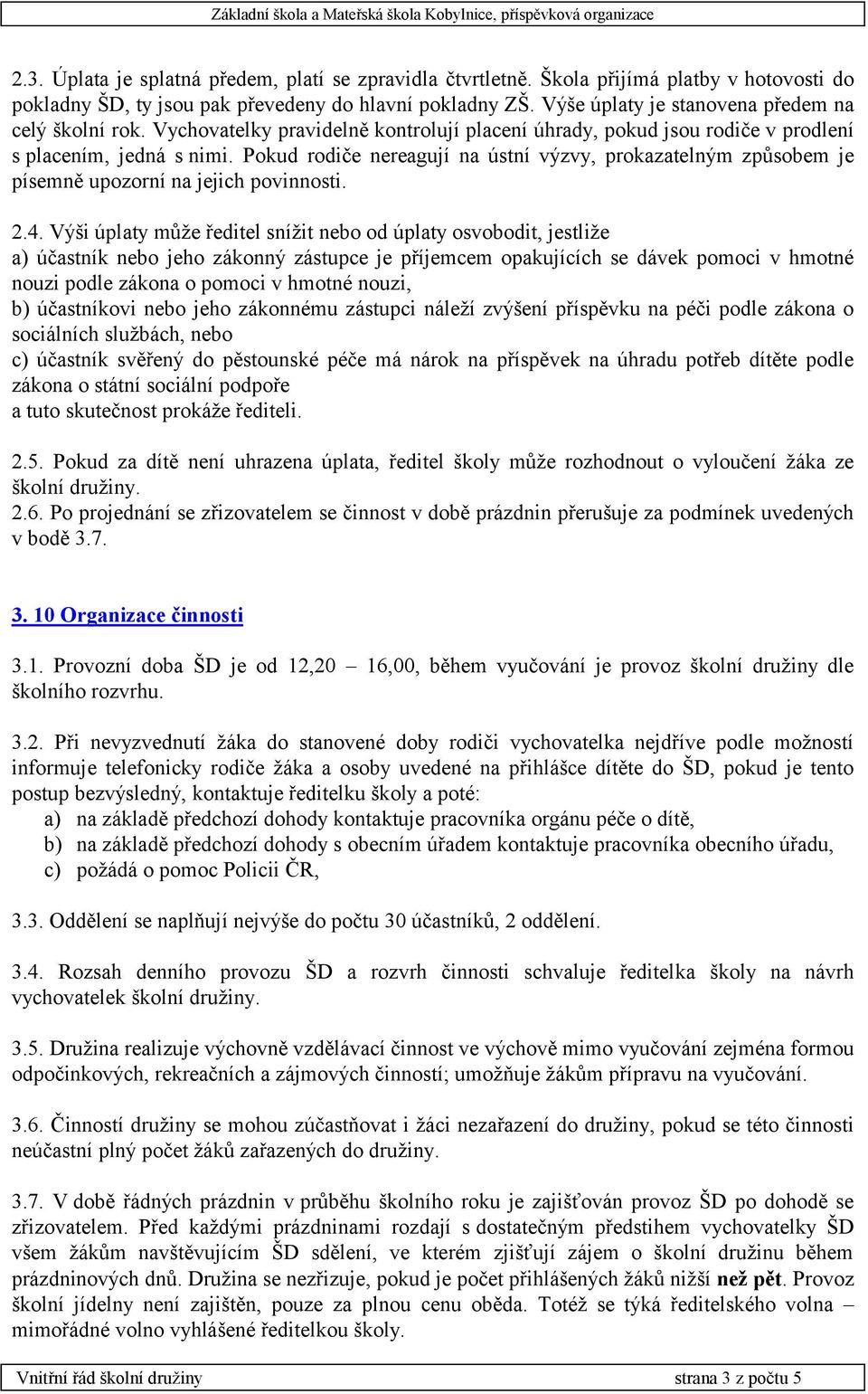 Pokud rodiče nereagují na ústní výzvy, prokazatelným způsobem je písemně upozorní na jejich povinnosti. 2.4.