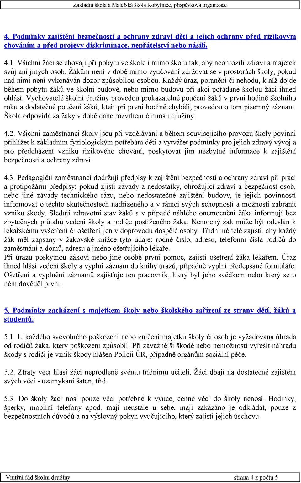 Žákům není v době mimo vyučování zdržovat se v prostorách školy, pokud nad nimi není vykonáván dozor způsobilou osobou.