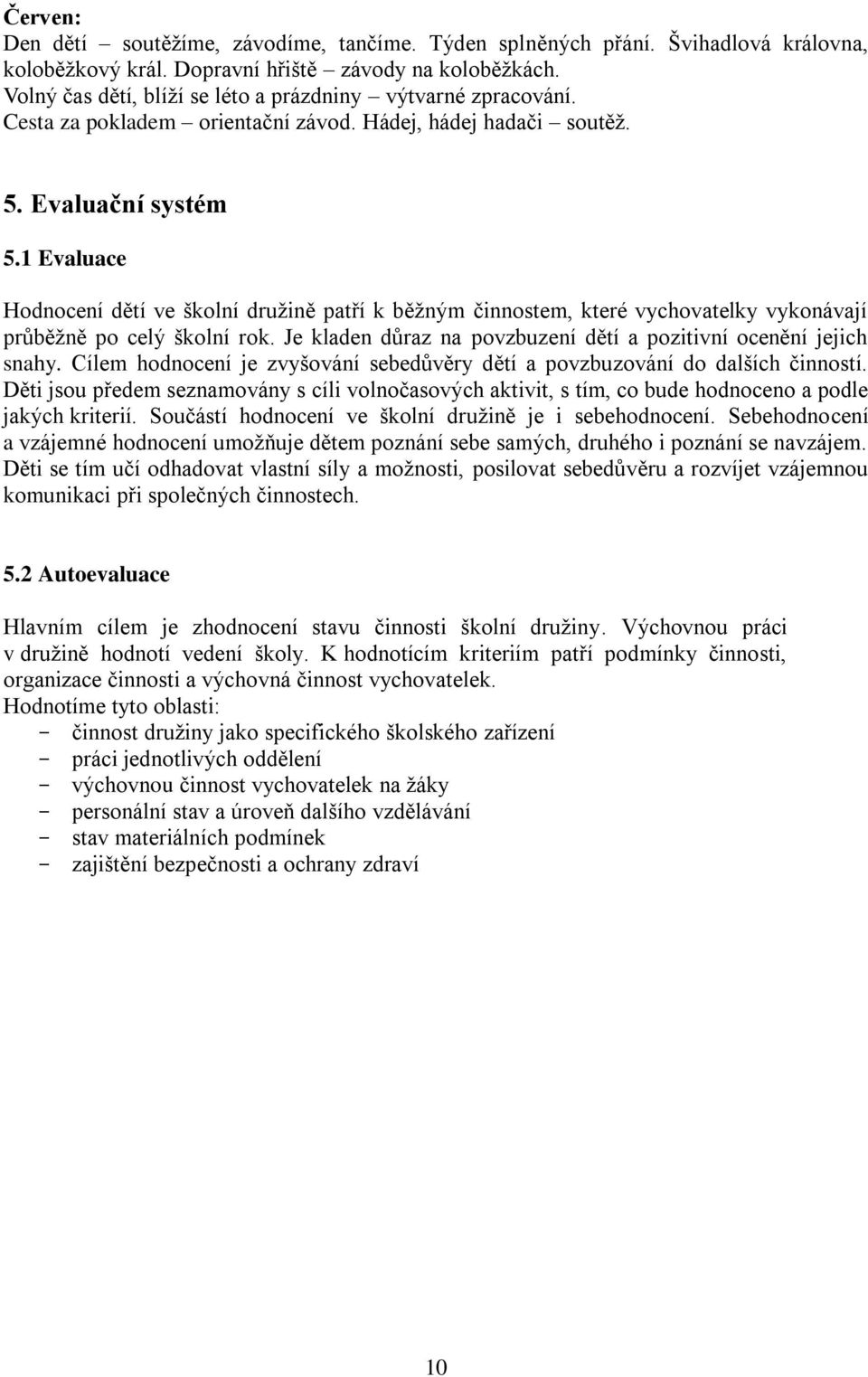 1 Evaluace Hodnocení dětí ve školní družině patří k běžným činnostem, které vychovatelky vykonávají průběžně po celý školní rok. Je kladen důraz na povzbuzení dětí a pozitivní ocenění jejich snahy.