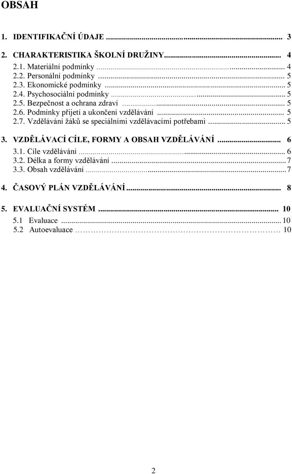 Vzdělávání žáků se speciálními vzdělávacími potřebami... 5 3. VZDĚLÁVACÍ CÍLE, FORMY A OBSAH VZDĚLÁVÁNÍ... 6 3.1. Cíle vzdělávání... 6 3.2.