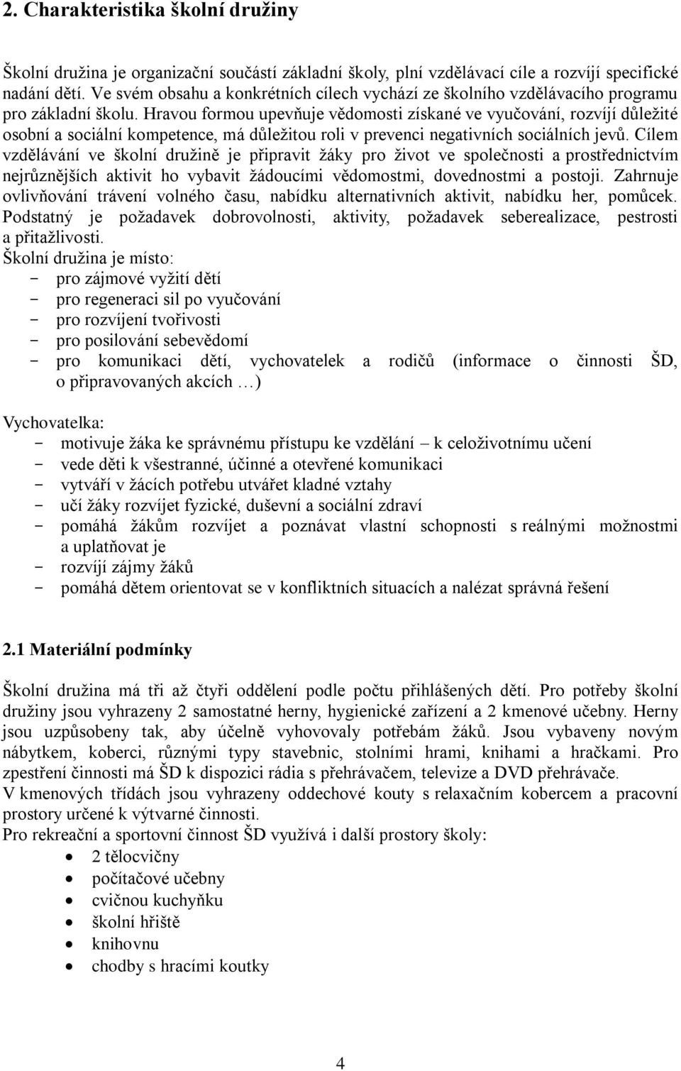 Hravou formou upevňuje vědomosti získané ve vyučování, rozvíjí důležité osobní a sociální kompetence, má důležitou roli v prevenci negativních sociálních jevů.