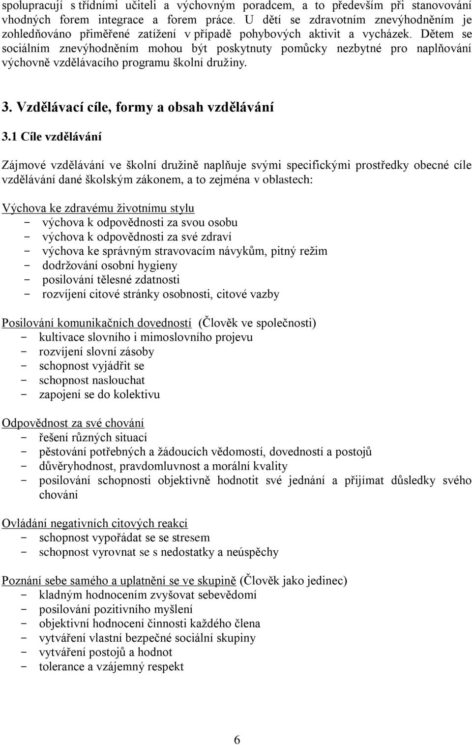 Dětem se sociálním znevýhodněním mohou být poskytnuty pomůcky nezbytné pro naplňování výchovně vzdělávacího programu školní družiny. 3. Vzdělávací cíle, formy a obsah vzdělávání 3.