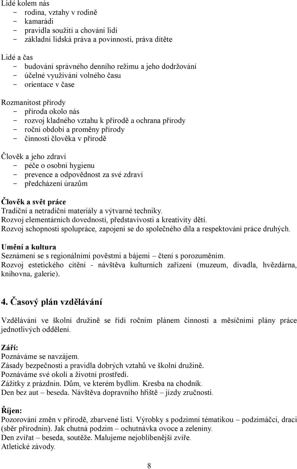 člověka v přírodě Člověk a jeho zdraví - péče o osobní hygienu - prevence a odpovědnost za své zdraví - předcházení úrazům Člověk a svět práce Tradiční a netradiční materiály a výtvarné techniky.