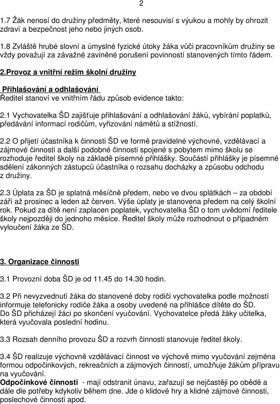 Provoz a vnitřní režim školní družiny Přihlašování a odhlašování Ředitel stanoví ve vnitřním řádu způsob evidence takto: 2.